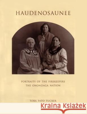 Haudenosaunee: Portraits of the Firekeepers, the Onondaga Nation Toba Tucker 9780815605935 Syracuse University Press