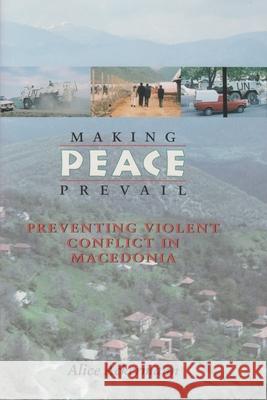 Making Peace Prevail: Preventing Violent Conflict in Macedonia Alice Ackermann 9780815606024 Syracuse University Press