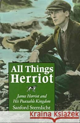 All Things Herriot: James Herriot and His Peaceable Kingdom Sanford Sternlicht 9780815606116 Syracuse University Press