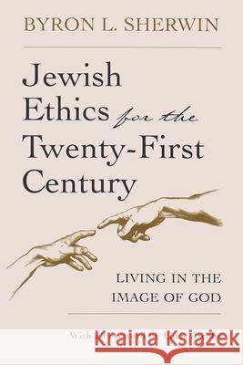 Jewish Ethics for the Twenty-First Century: Living in the Image of God Sherwin, Byron 9780815606246 Syracuse University Press