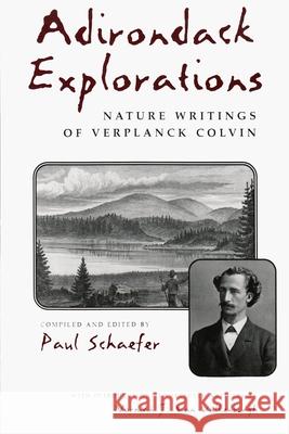 Adirondack Explorations: Nature Writings of Verplanck Colvin Schaefer, Paul 9780815606314 Syracuse University Press