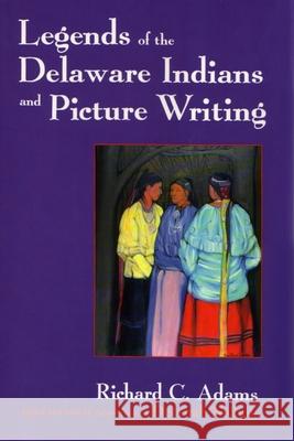 Legends of the Delaware Indians and Picture Writing (Revised) Adams, Richard C. 9780815606390 Syracuse University Press