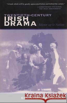 Twentieth-Century Irish Drama: Mirror Up to Nation Murray, Christopher 9780815606437