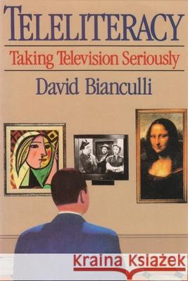 Teleliteracy: Taking Television Seriously David Bianculli 9780815606536