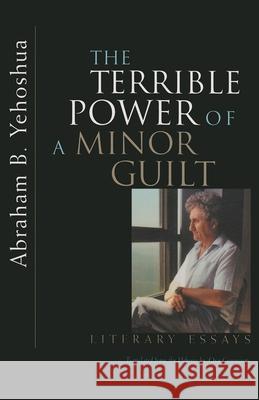 The Terrible Power of a Minor Guilt: Literary Essays Yehoshua, Abraham B. 9780815606567 Syracuse University Press