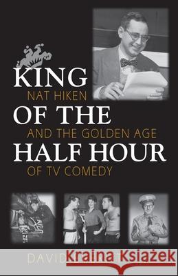 King of the Half Hour: Nat Hiken and the Golden Age of TV Comedy David Everitt 9780815606765 Syracuse University Press