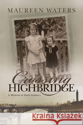 Crossing Highbridge: A Memoir of Irish America Maureen Waters Sanford Sternlicht 9780815606826 Syracuse University Press