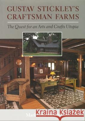 Gustav Stickley's Craftsman Farms: The Quest for an Arts and Crafts Utopia Hewitt, Mark 9780815606895 Syracuse University Press