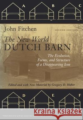 The New World Dutch Barn: The Evolution, Forms, and Structure of a Disappearing Icon Fitchen, John 9780815606901 Syracuse University Press