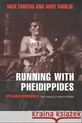 Running with Pheidippides: Stylianos Kyriakides, the Miracle Marathoner Nick Tsiotos Andy Dabilis Johnny Kelley 9780815607038 Syracuse University Press