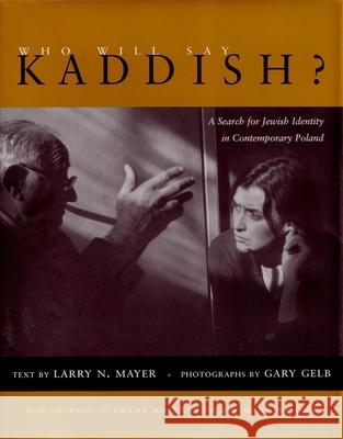 Who Will Say Kaddish?: A Search for Jewish Identity in Contemporary Poland Larry Mayer Gary Gelb Marc Riboud 9780815607199
