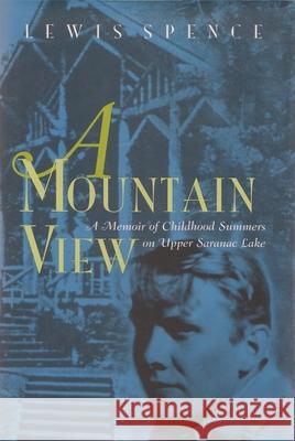 A Mountain View: Childhood Summers on Upper Saranac Lake Lewis Spence 9780815607281 Syracuse University Press