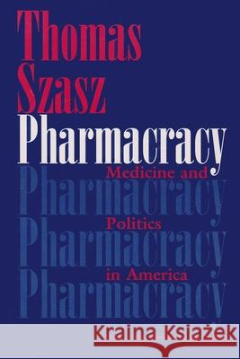 Pharmacracy: Medicine and Politics in America Szasz, Thomas 9780815607632