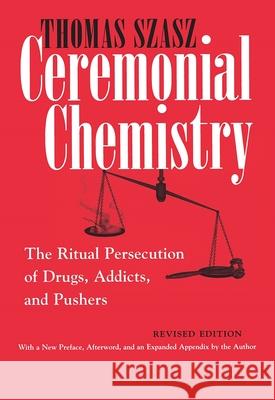 Ceremonial Chemistry: The Ritual Persecution of Drugs, Addicts, and Pushers Szasz, Thomas 9780815607687