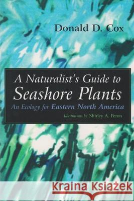 A Naturalist's Guide to Seashore Plants: An Ecology for Eastern North America Donald D. Cox Shirley A. Peron 9780815607786 Syracuse University Press