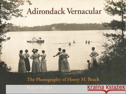 Adirondack Vernacular: The Photography of Henry M. Beach Bogdan, Robert 9780815607816 Syracuse University Press