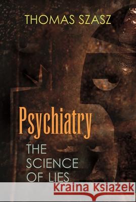 Psychiatry: The Science of Lies Thomas Szasz 9780815607922