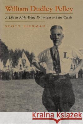 William Dudley Pelley: A Life in Right-Wing Extremism and the Occult Beekman, Scott 9780815608196 Syracuse University Press