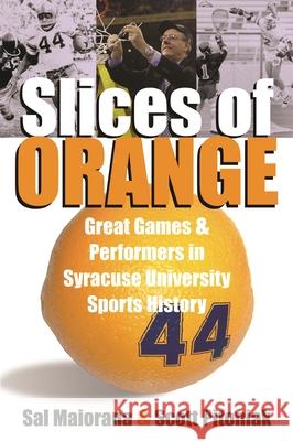 Slices of Orange: Great Games and Performers in Syracuse University Sports History Maiorana, Sal 9780815608448 Syracuse University Press