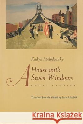 A House with Seven Windows: Short Stories Kadya Molodowsky Leah Schoolnik 9780815608455 Syracuse University Press