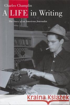 A Life in Writing: The Story of an American Journalist Champlin, Charles 9780815608479