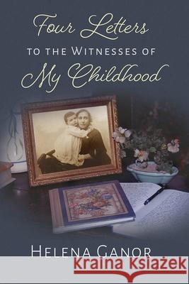 Four Letters to the Witnesses of My Childhood Ganor, Helena 9780815608691 Syracuse University Press