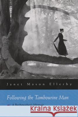 Following the Tambourine Man: A Birthmother's Memoir Ellerby, Janet 9780815608899 Syracuse University Press