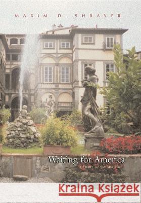 Waiting for America: A Story of Emigration Maxim D. Shrayer 9780815608936 Syracuse University Press