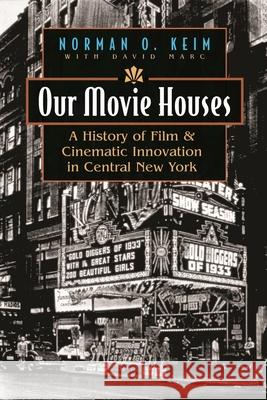 Our Movie Houses: A History of Film & Cinematic Innovation in Central New York Keim, Norman O. 9780815608967 Not Avail