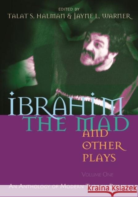 Ibrahim the Mad and Other Plays : An Anthology of Modern Turkish Drama, Volume One Talat S. Halman Jayne L. Warner 9780815608974 Not Avail