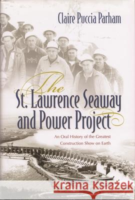 St. Lawrence Seaway and Power Project: An Oral History of the Greatest Construction Show on Earth Parham, Claire Puccia 9780815609131 Syracuse University Press