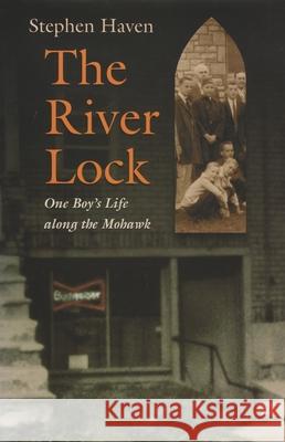 The River Lock: One Boy's Life Along the Mohawk Haven, Stephen 9780815609285 Not Avail