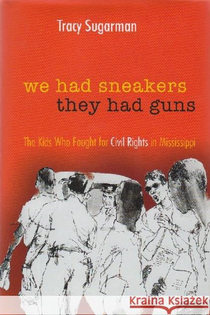 We Had Sneakers, They Had Guns: The Kids Who Fought for Civil Rights in Mississippi Sugarman, Tracy 9780815609384 Syracuse University Press