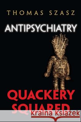 Antipsychiatry: Quackery Squared Szasz, Thomas 9780815609438