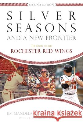 Silver Seasons and a New Frontier: The Story of the Rochester Red Wings, Second Edition Mandelaro, Jim 9780815609513 Syracuse University Press