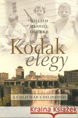 Kodak Elegy: A Cold War Childhood William Merrill Decker 9780815609728 Syracuse University Press