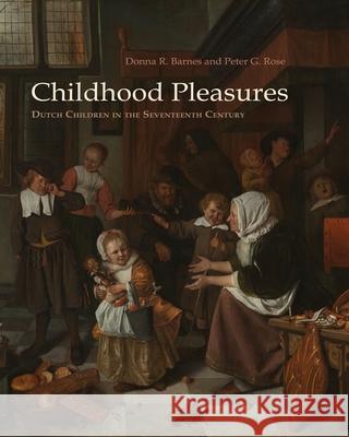 Childhood Pleasures: Dutch Children in the Seventeenth Century Barnes, Donna R. 9780815610021