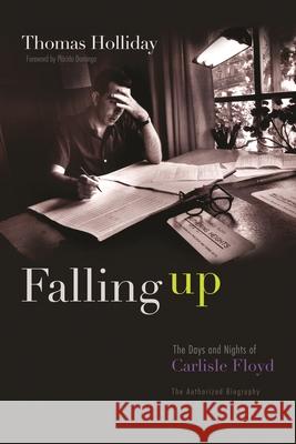 Falling Up: The Days and Nights of Carlisle Floyd, the Authorized Biography Holliday, Thomas 9780815610038