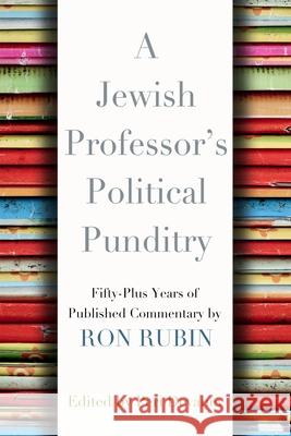 A Jewish Professor's Political Punditry: Fifty-Plus Years of Published Commentary Rubin, Ron 9780815610205 Syracuse University Press