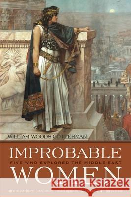 Improbable Women: Five Who Explored the Middle East Cotterman, William Woods 9780815610236
