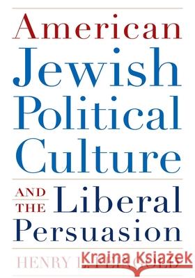 American Jewish Political Culture and the Liberal Persuasion Henry L. Feingold 9780815610250 Syracuse University Press