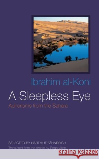 A Sleepless Eye : Aphorisms from the Sahara Ibrahim Al-Koni Roger Allen 9780815610342 