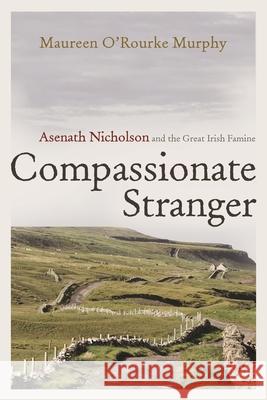 Compassionate Stranger: Asenath Nicholson and the Great Irish Famine Murphy, Maureen O'Rourke 9780815610441