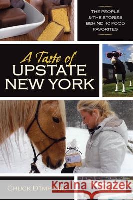 A Taste of Upstate New York: The People and the Stories Behind 40 Food Favorites Chuck D'Imperio 9780815610496 Syracuse University Press