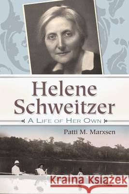 Helene Schweitzer: A Life of Her Own Patti M. Marxsen 9780815610519 Syracuse University Press