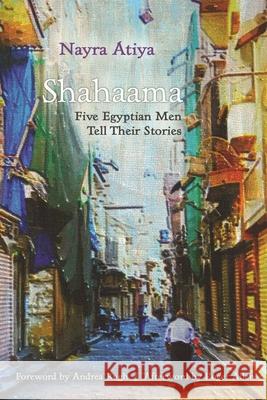 Shahaama: Five Egyptian Men Tell Their Stories Nayra Atiya 9780815610618