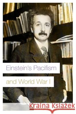 Einstein's Pacifism and World War I Virginia Iris Holmes 9780815610625 Syracuse University Press