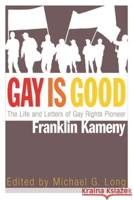 Gay Is Good: The Life and Letters of Gay Rights Pioneer Franklin Kameny Michael G. Long 9780815611134 Syracuse University Press