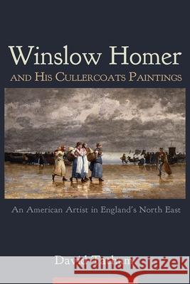 Winslow Homer and His Cullercoats Paintings: An American Artist in England's North East David Tatham 9780815611301 Syracuse University Press