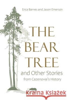 The Bear Tree and Other Stories from Cazenovia's History Erica Barnes Jason Emerson 9780815611325